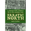 Erratic North: A Vietnam Draft Resister's Life in the Canadian Bush - Paperback