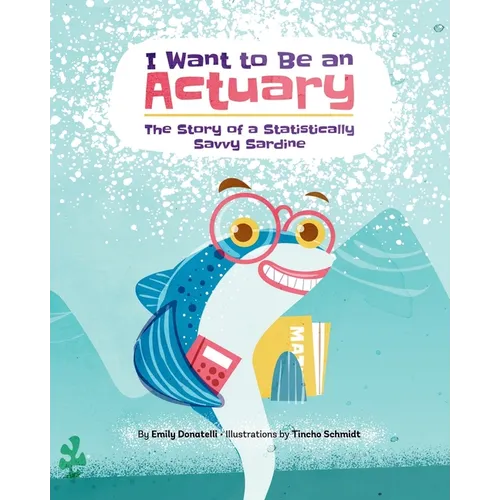 I Want to Be an Actuary: The Story of a Statistically Savvy Sardine - Paperback