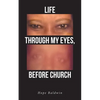 Life Through My Eyes, Before Church - Paperback