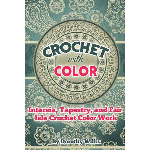 Crochet with Color: Intarsia, Tapestry, and Fair Isle Crochet Color Work - Paperback