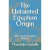 The Untainted Egyptian Origin: Why Ancient Egypt Matters - Paperback