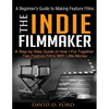 The Indie Filmmaker; A Beginner's Guide to Making Feature Films - Paperback