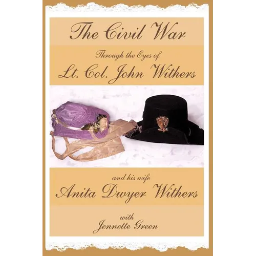 The Civil War through the Eyes of Lt Col John Withers and His Wife, Anita Dwyer Withers: (American Civil War Diaries of a Confederate Army Officer and - Paperback