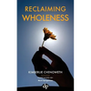 Reclaiming Wholeness: Letting Your Light Shine Even If You're Scared to Be Seen - Paperback