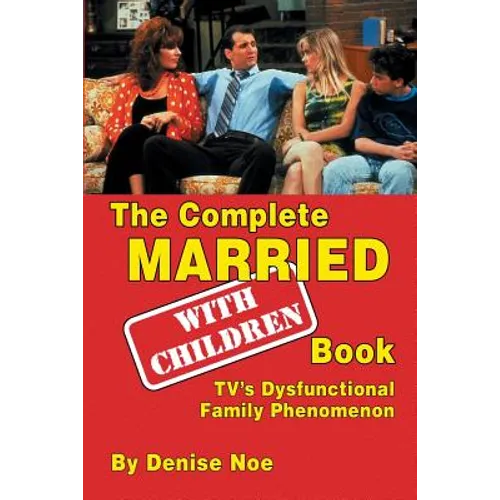 The Complete Married... With Children Book: TV's Dysfunctional Family Phenomenon - Paperback