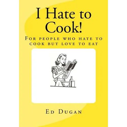 I Hate to Cook!: A cookbook for people who hate to cook but love to eat - Paperback