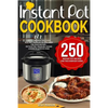 Instant Pot Cookbook: 250 Instant Pot Recipes For The Everyday Home - Simple and Most Delicious Electric Pressure Recipes Made For Your Inst - Paperback