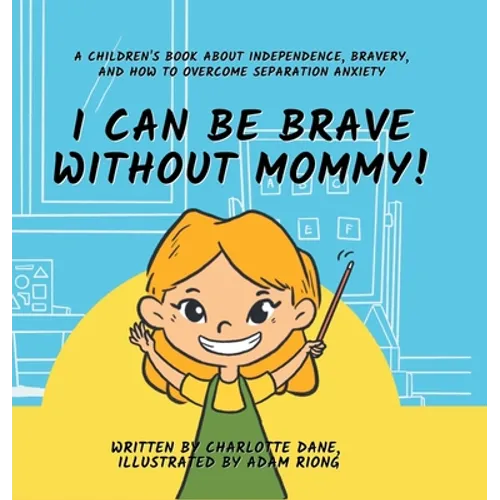 I Can Be Brave Without Mommy! A Children's Book About Independence, Bravery, and How To Overcome Separation Anxiety - Hardcover