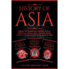History of Asia: Explore The Magnificent Histories, Culture, Mythology, Folklore, Wars, Legends, Stories, Achievements & More of China, Japan & India: - Paperback