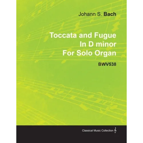 Toccata and Fugue in D Minor by J. S. Bach for Solo Organ Bwv538 - Paperback
