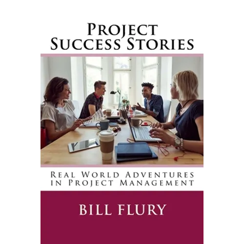 Project Success Stories: Real World Adventures in Project Management - Paperback