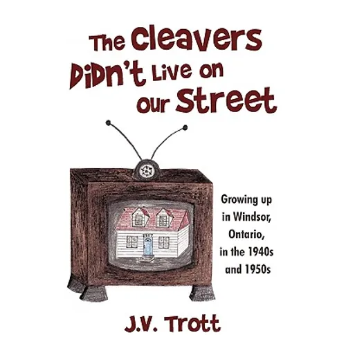 The Cleaver's Didn't Live on Our Street: Growing Up in Windsor, Ontario, in the 1940s and 1950s - Paperback
