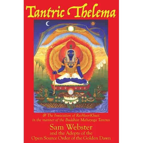 Tantric Thelema: and The Invocation of Ra-Hoor-Khuit in the manner of the Buddhist Mahayoga Tantras - Hardcover