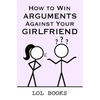 How to Win Arguments Against Your Girlfriend - Paperback