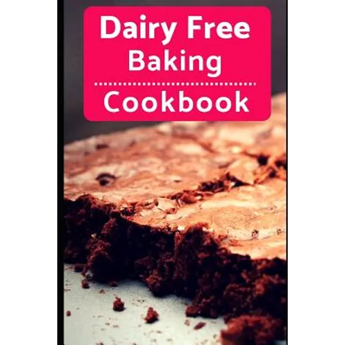 Dairy Free Baking Cookbook: Easy And Delicious Dairy Free Baking And Dessert Recipes - Paperback