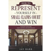 How to Represent Yourself in Small Claims Court and Win: A Step by Step Guide for Plaintiffs and Defendants - Paperback