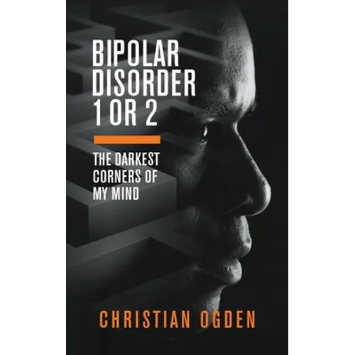 Bipolar Disorder 1 Or 2: The Darkest Corners of My Mind - Paperback