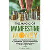 The Magic of Manifesting Money: 20 Advanced Manifestation Techniques to Attract Wealth, Success, and Abundance Without Hard Work, Manifesting, The Pow - Paperback