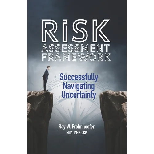 Risk Assessment Framework: Successfully Navigating Uncertainty - Paperback