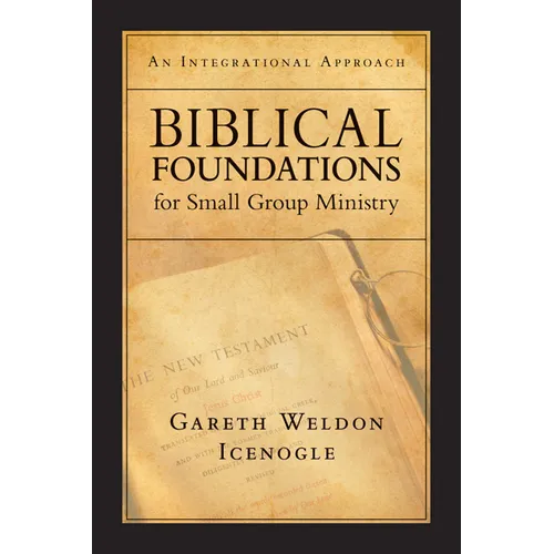 Biblical Foundations for Small Group Ministry: An Integrational Approach - Paperback