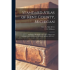 Standard Atlas of Kent County, Michigan: Including a Plat Book of the Cities, Villages and Township...patrons Directory, Reference Business Directory. - Paperback