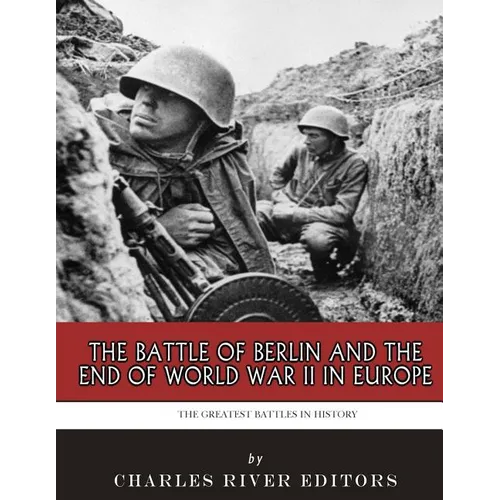 The Greatest Battles in History: The Battle of Berlin and the End of World War II in Europe - Paperback
