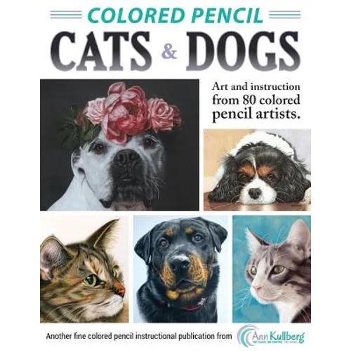 Colored Pencil Cats & Dogs: Art & Instruction from 80 Colored Pencil Artists - Paperback