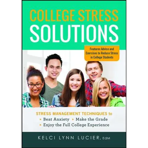 College Stress Solutions: Stress Management Techniques to *beat Anxiety *make the Grade *enjoy the Full College Experience - Paperback