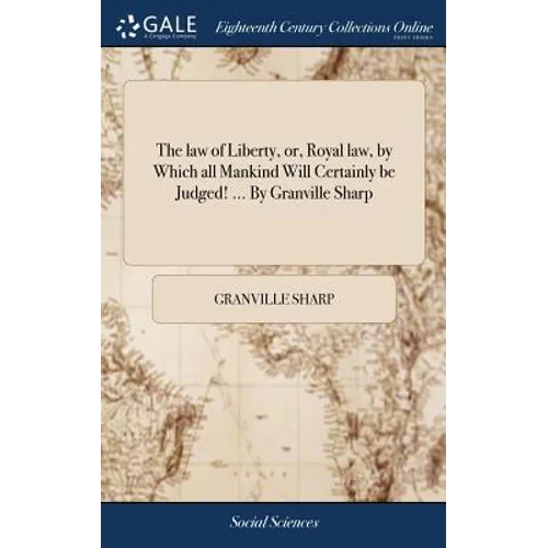 The law of Liberty, or, Royal law, by Which all Mankind Will Certainly be Judged! ... By Granville Sharp - Hardcover