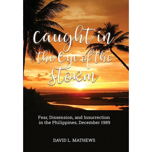 Caught in the Eye of the Storm: Fear, Dissension, and Insurrection in the Philippines, December 1989 - Hardcover