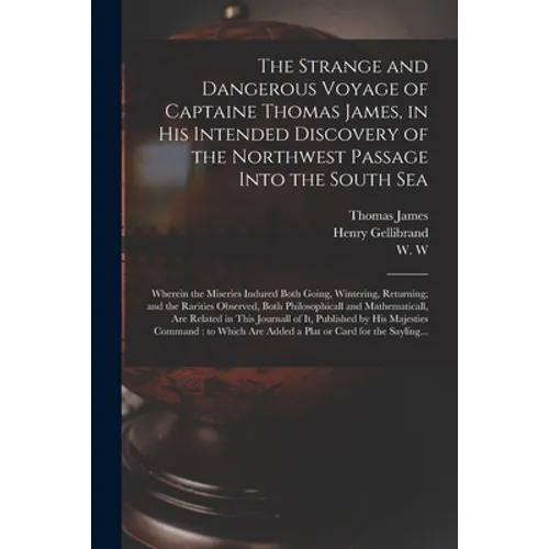 The Strange and Dangerous Voyage of Captaine Thomas James, in His Intended Discovery of the Northwest Passage Into the South Sea [microform]: Wherein - Paperback