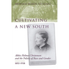 Cultivating a New South: Abbie Holmes Christensen and the Politics of Race and Gender, 1852-1938 - Hardcover