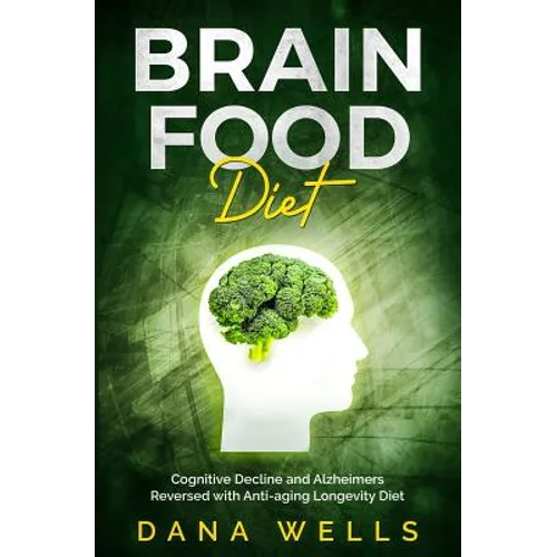 Brain Food Diet: Cognitive Decline and Alzheimers Reversed with Anti-aging Longevity Diet - Paperback