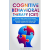 Cognitive Behavioral Therapy (CBT): The new 5-step system to end anxiety, defuse anger, defeat depression & negative thinking, manage panic attacks an - Paperback