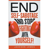 End Self-Sabotage and Stop Fighting with Yourself - Paperback