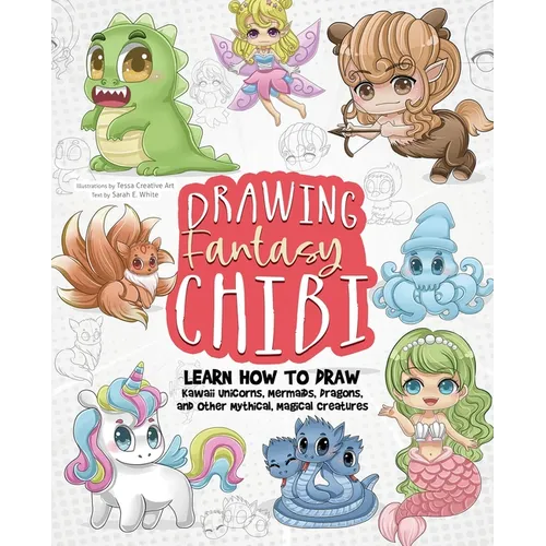 Drawing Fantasy Chibi: Learn How to Draw Kawaii Unicorns, Mermaids, Dragons, and Other Mythical, Magical Creatures! (How to Draw Books) - Paperback