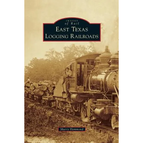 East Texas Logging Railroads - Hardcover