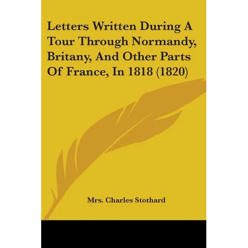 Letters Written During A Tour Through Normandy, Britany, And Other Parts Of France, In 1818 (1820) - Paperback