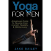 Yoga For Men: A Beginners Guide To Develop Core Strength, Flexibility and Aid Recovery - Paperback