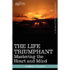 The Life Triumphant: Mastering the Heart and Mind - Paperback