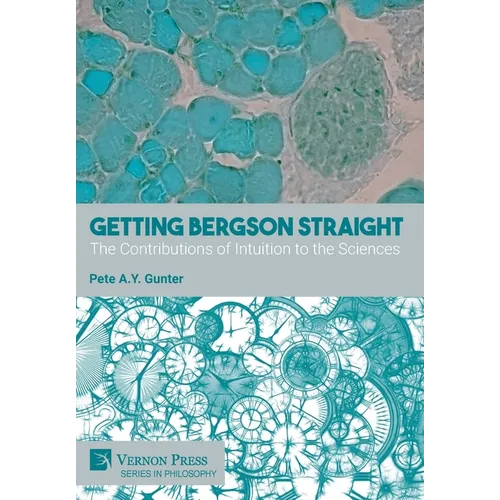 Getting Bergson Straight: The Contributions of Intuition to the Sciences - Hardcover