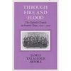 Through Fire and Flood: The Catholic Church in Fronntier Texas, 1836-1900 - Paperback