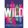 Dream Wild: Ignite Your Faith to Defy Impossibilities - Paperback