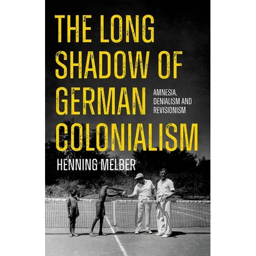 The Long Shadow of German Colonialism: Amnesia, Denialism and Revisionism - Paperback