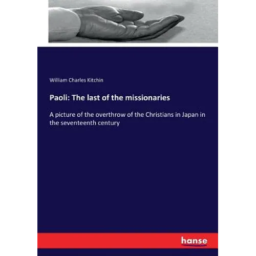 Paoli: The last of the missionaries: A picture of the overthrow of the Christians in Japan in the seventeenth century - Paperback