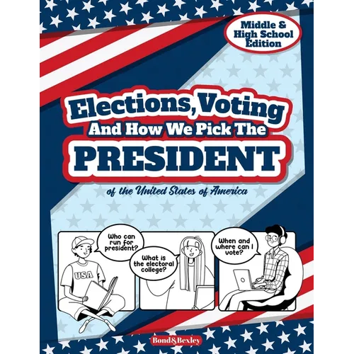 Elections, Voting And How We Pick The President: A Guided Resource And Activity Book For Middle School Kids, High School Students and Adults About The - Paperback