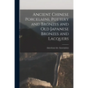 Ancient Chinese Porcelains, Pottery and Bronzes and Old Japanese Bronzes and Lacquers - Paperback
