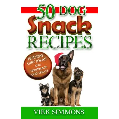 50 Dog Snack Recipes: Holiday Gift Ideas and Homemade Dog Recipes - Paperback
