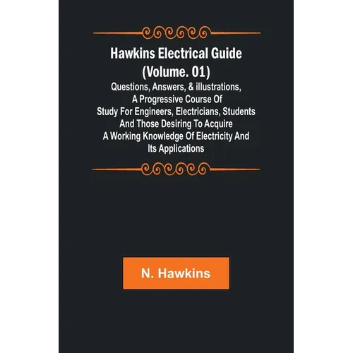 Hawkins Electrical Guide (Volume. 01) Questions, Answers, & Illustrations, A progressive course of study for engineers, electricians, students and tho - Paperback