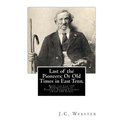 Last of the Pioneers: Or Old Times in East Tenn.: Being the Life and Reminiscences of Pharaoh Jackson Chesney (Aged 120 Years) - Paperback